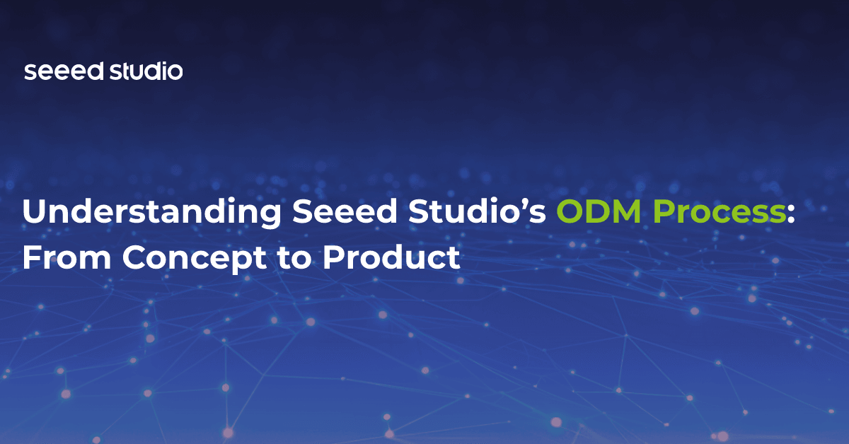 Seeed StudioのODMプロセスを理解する：コンセプトから製品へ